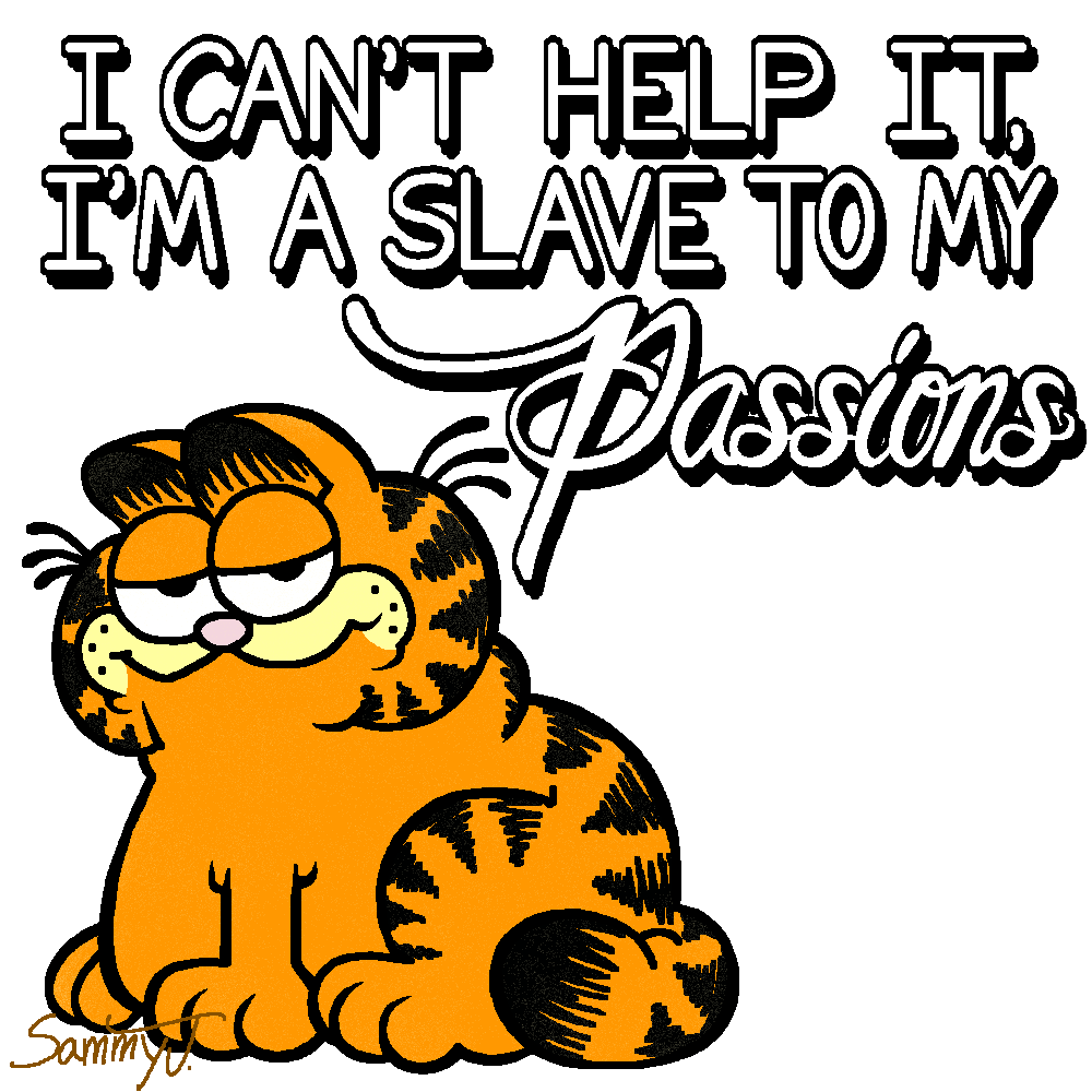 Drawing of Garfield with the caption 'I can't help it, I'm a slave to my passions'.